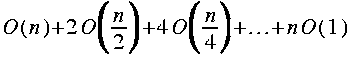 
O ( n ) + 2 O LRparen{frac{ n }{2}} + 4 O LRparen{ frac{n}{4}} + ... + n O( 1 )

