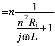 
~ = n frac{1}{frac{n^2  R_i}{j omega L } + 1 }
