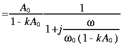 
~ = frac{A_0}{1 - k A_0} frac{1}{1 + j frac{omega}{omega_0 ( 1 - k A_0 )}}
