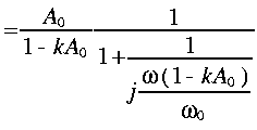 
~ = frac{A_0}{1 - k A_0} frac{1}{1 + frac{1}{j frac{omega ( 1 - k A_0 )}{omega_0 }}}
