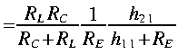 
~ = frac{R_L R_C}{R_C + R_L}frac{1}{R_E}frac{h_{2 1}}{h_{1 1}+R_E}
