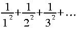 
frac{1}{1^2} + frac{1}{2^2} + frac{1}{3^2} + ldots
