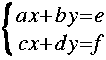 
Lbrace{ matrix 2 1 {a x + b y = e } {c x + d y = f } }
