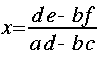 
x = frac{d e - b f}{ a d - b c } 
