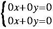 
Lbrace{ matrix 2 1 {0 x + 0 y = 0 } {0 x + 0 y = 0 } }
