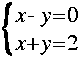 
Lbrace{matrix 2 1 {x - y = 0}{ x + y = 2}}
